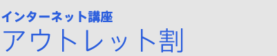 インターネット講座　アウトレット割&フライング受講